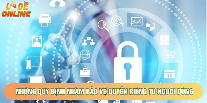 Những quy định nhằm bảo vệ quyền riêng tư người dùng